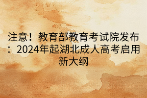 注意！教育部教育考試院發布：2024年起湖北成人